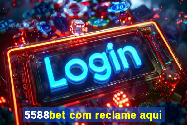 5588bet com reclame aqui